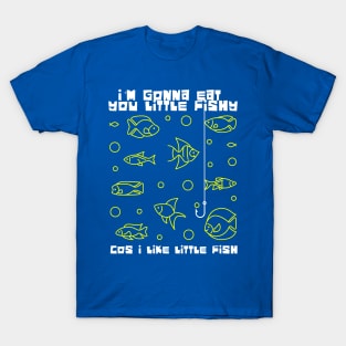 I'm Gonna Eat you Little Fishy T-Shirt